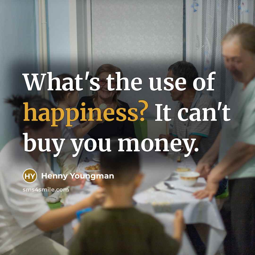 “What's the use of happiness? It can't buy you money.…” quote by Henny Youngman