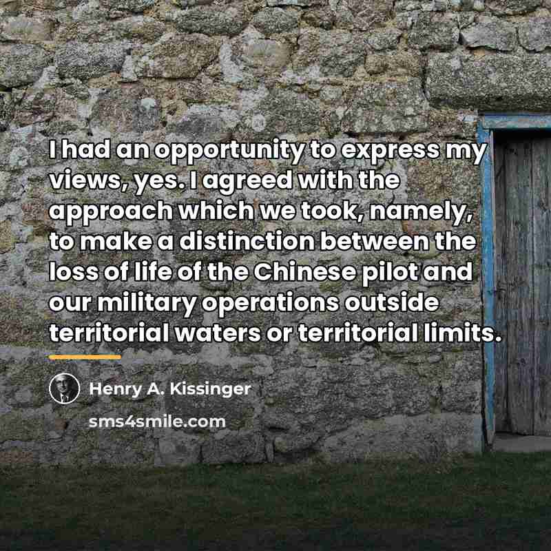 “I had an opportunity to express my views, yes. I…” quote by Henry A. Kissinger