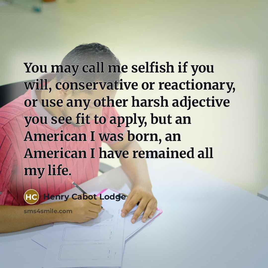 “You may call me selfish if you will, conservative or…” quote by Henry Cabot Lodge