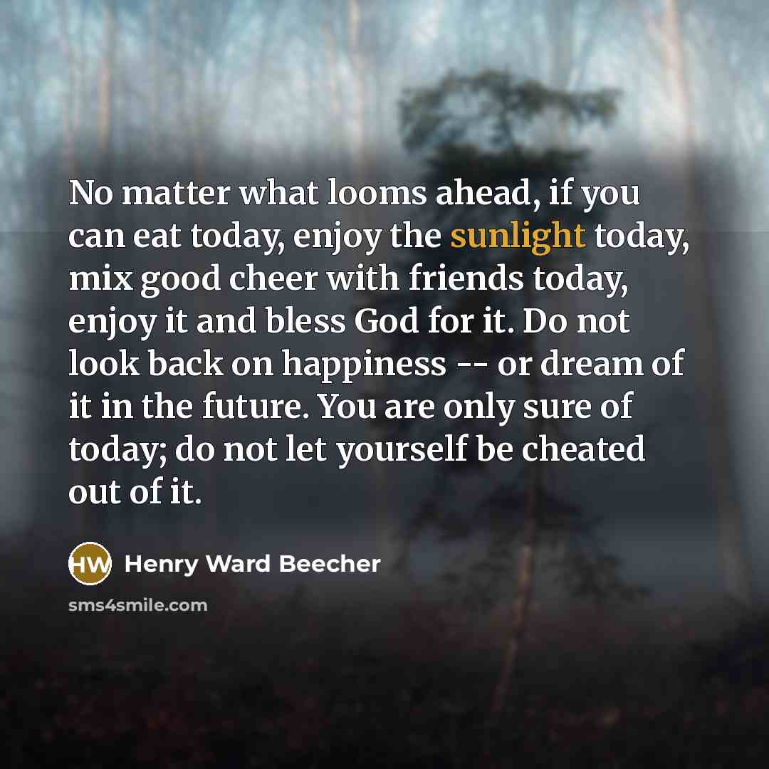 “No matter what looms ahead, if you can eat today,…” quote by Henry Ward Beecher