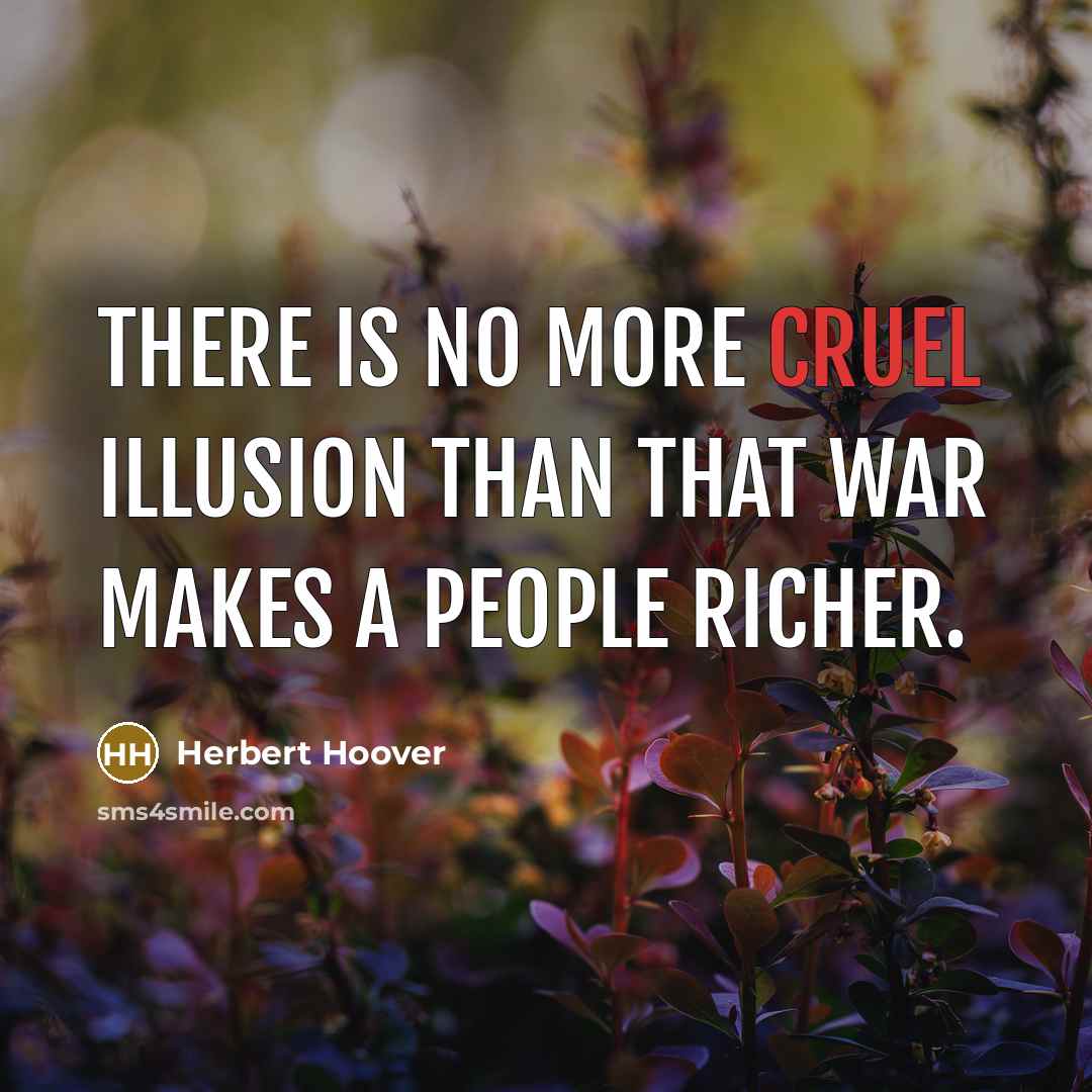 “There is no more cruel illusion than that war makes…” quote by Herbert Hoover