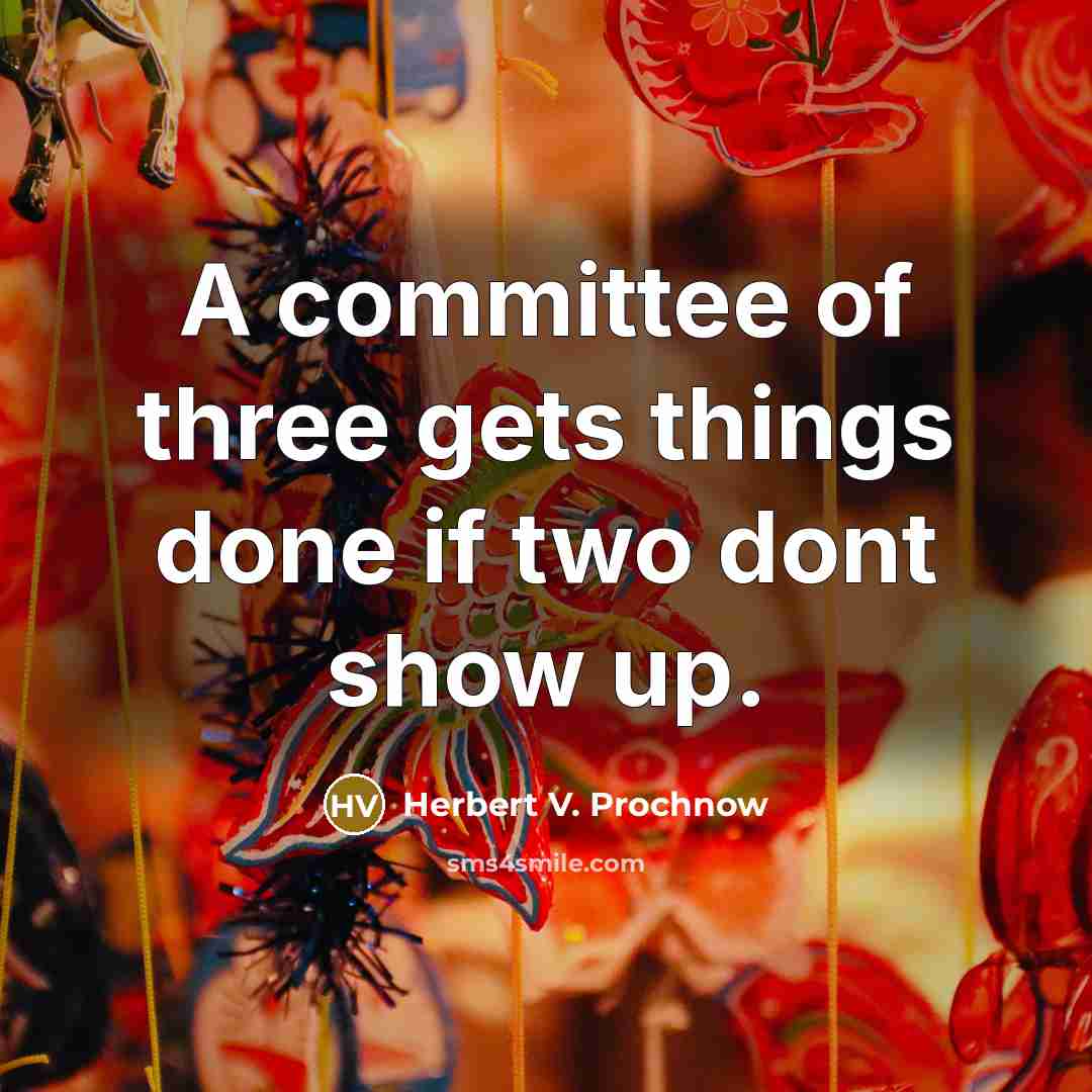 “A committee of three gets things done if two dont…” quote by Herbert V. Prochnow