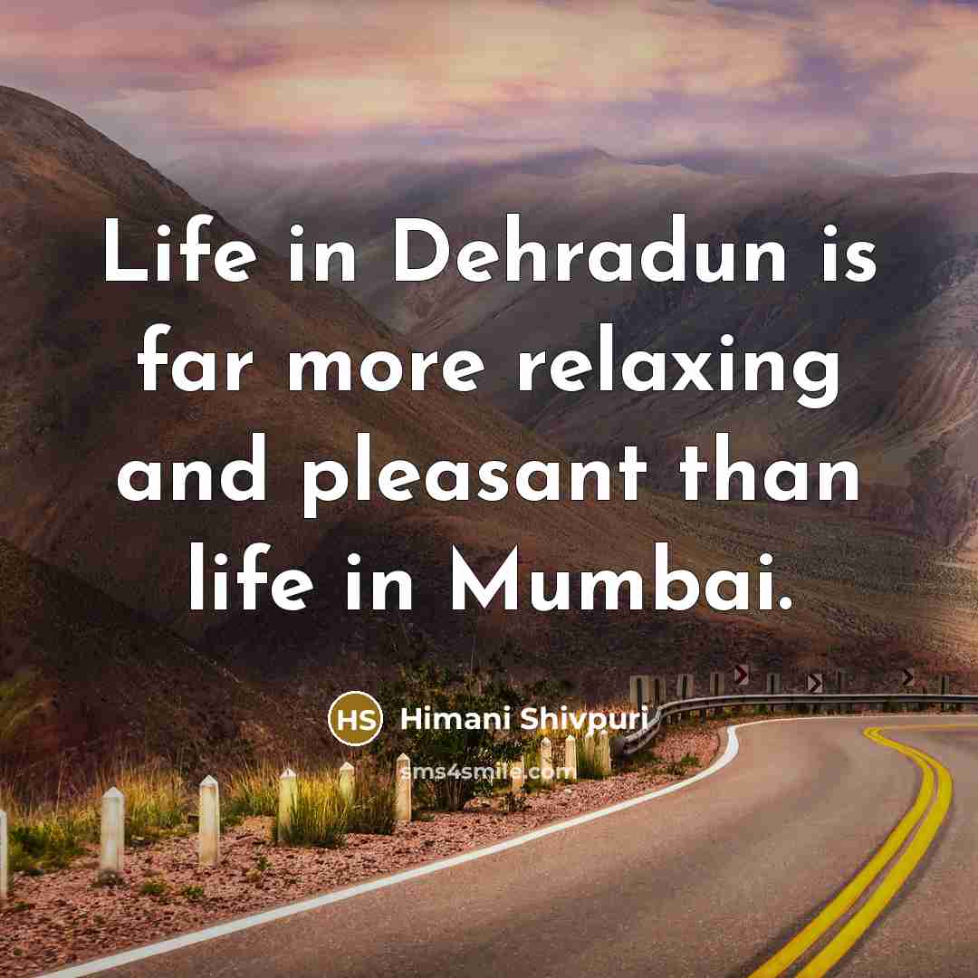 “Life in Dehradun is far more relaxing and pleasant than life in Mumbai.” quote by Himani Shivpuri