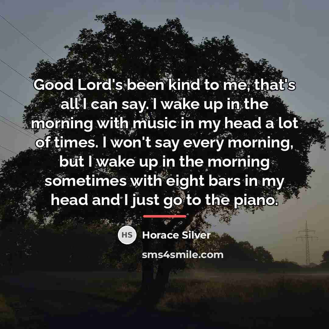 “Good Lord's been kind to me, that's all I can…” quote by Horace Silver