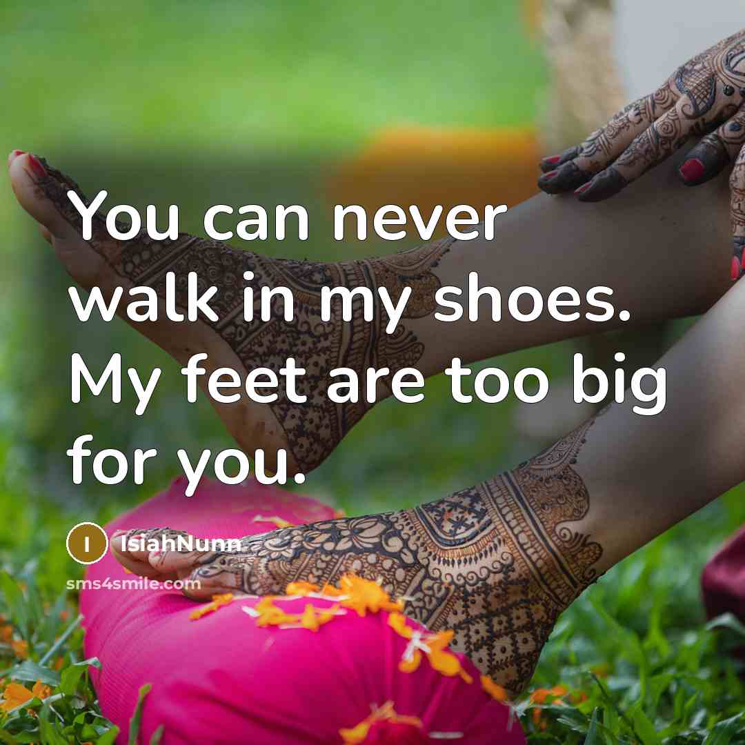 “You can never walk in my shoes. My feet are…” quote by Isiahnunn