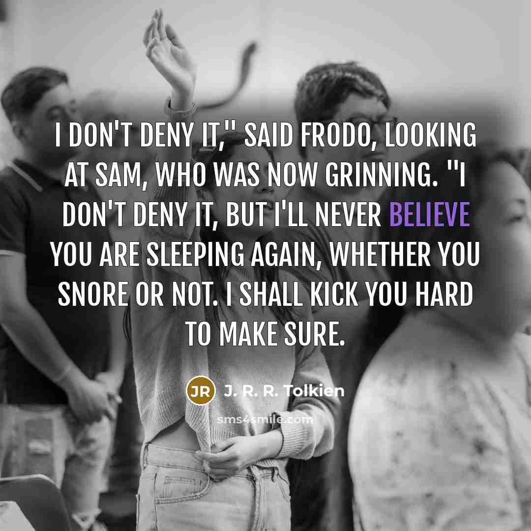 “I don't deny it," said Frodo, looking at Sam, who…” quote by J. R. R. Tolkien