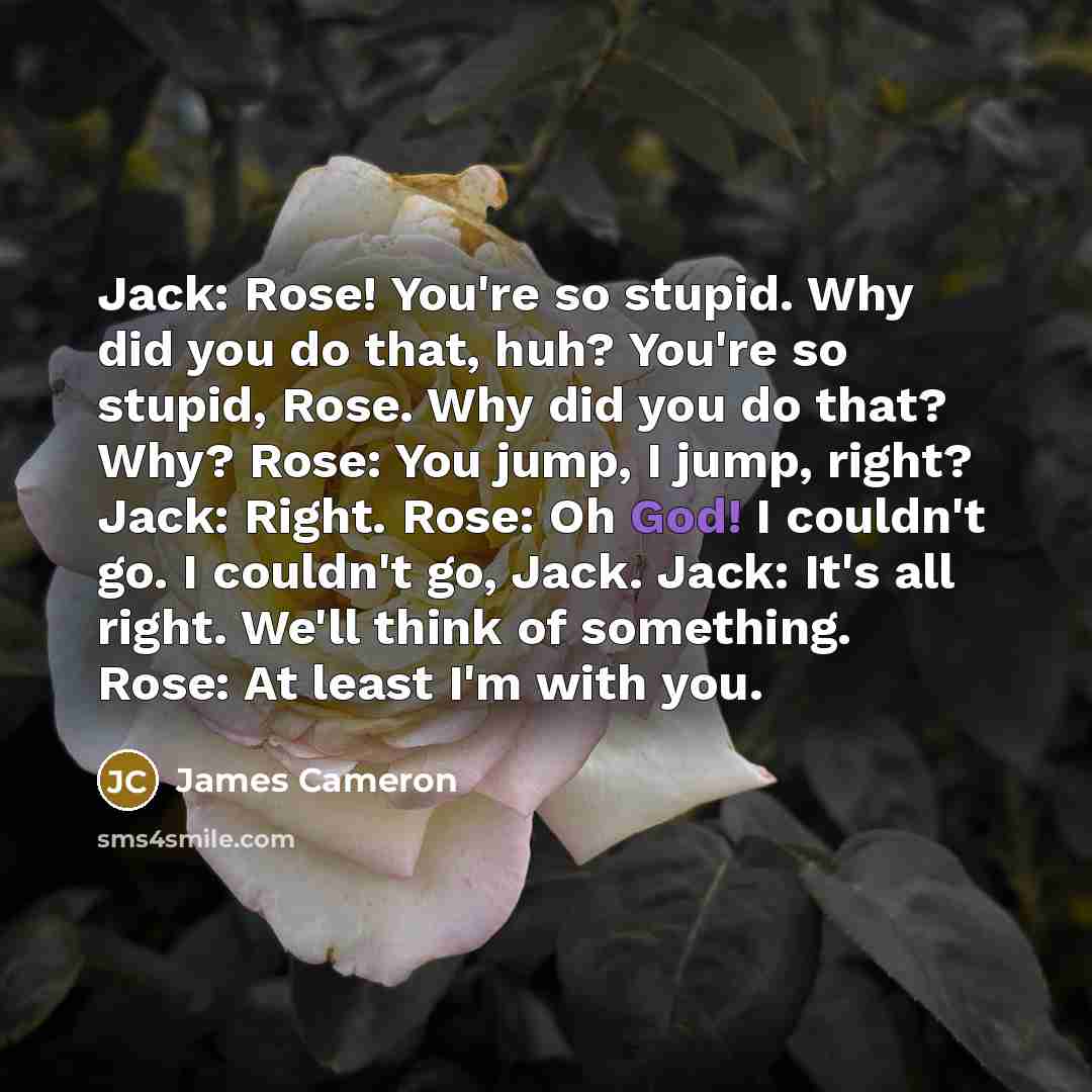 “Jack: Rose! You're so stupid. Why did you do that,…” quote by James Cameron