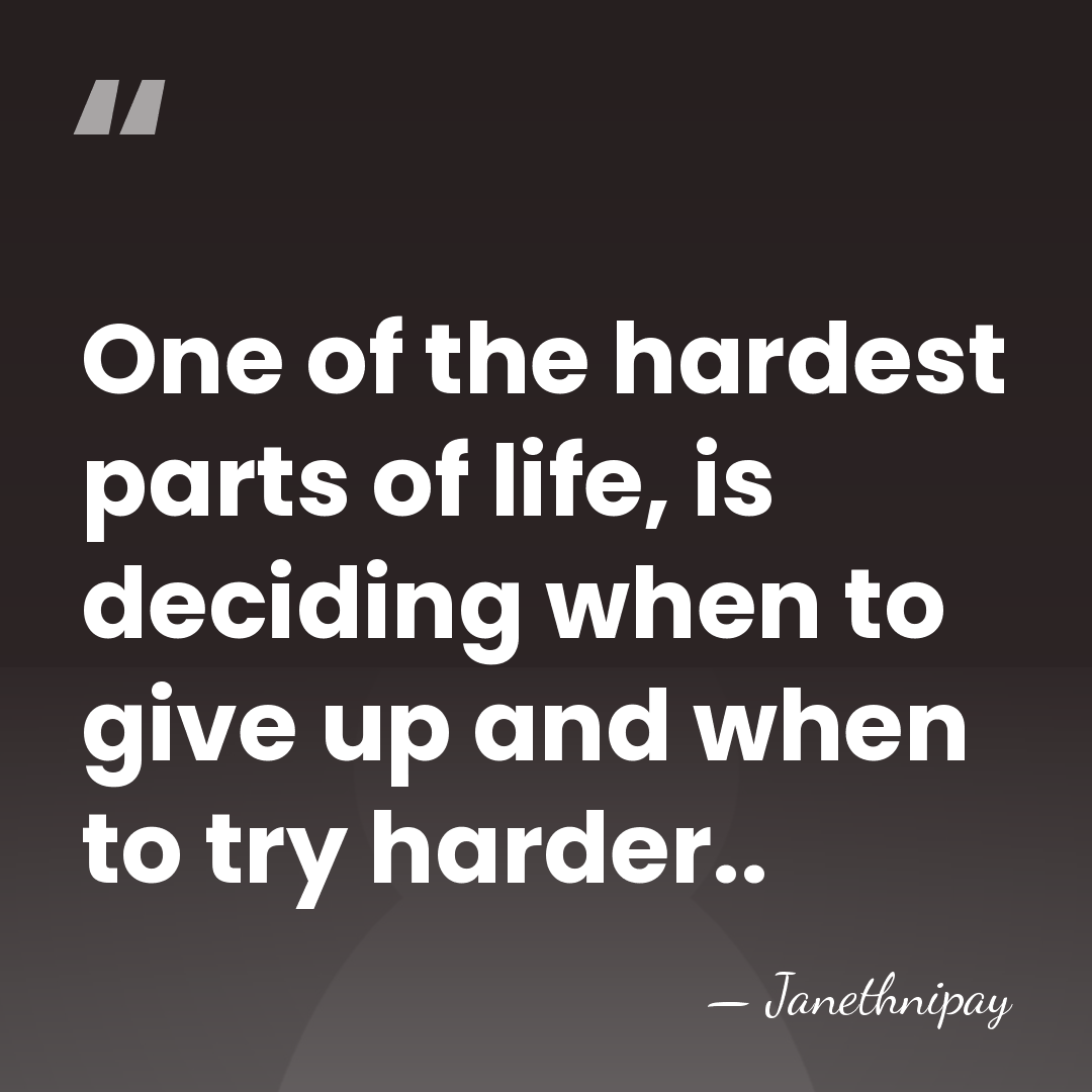 One of the hardest parts of life, is deciding when to give&hellip; - Janethnipay