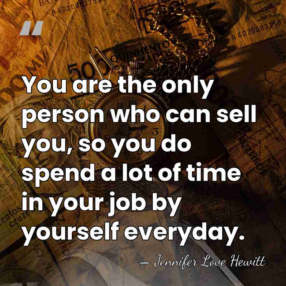You are the only person who can sell you, so you do&hellip; - Jennifer Love Hewitt