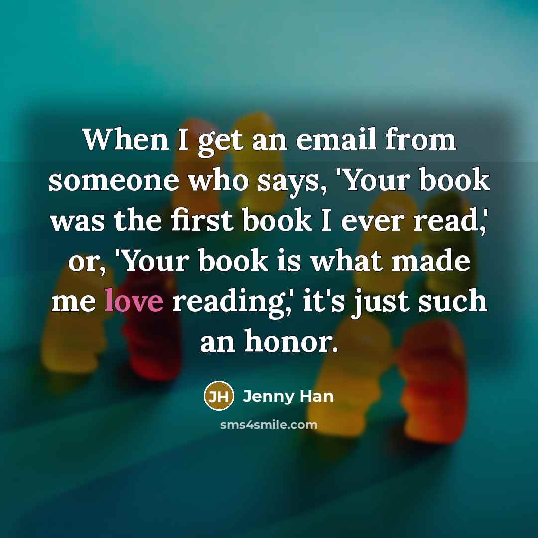 “When I get an email from someone who says, 'Your…” quote by Jenny Han