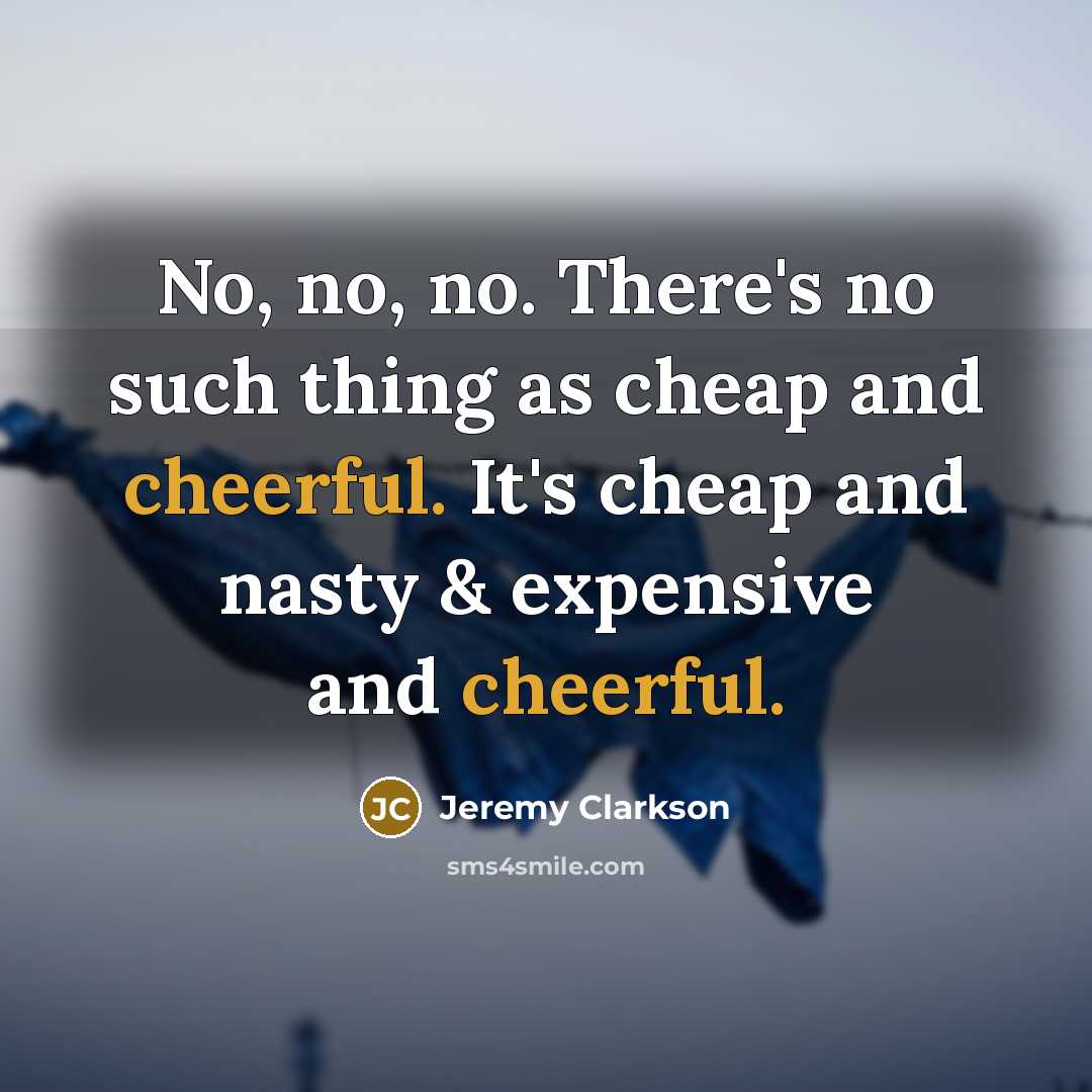 “No, no, no. There's no such thing as cheap and…” quote by Jeremy Clarkson