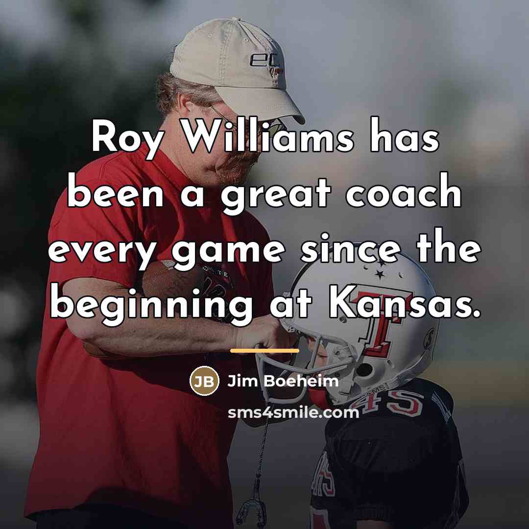 “Roy Williams has been a great coach every game since…” quote by Jim Boeheim