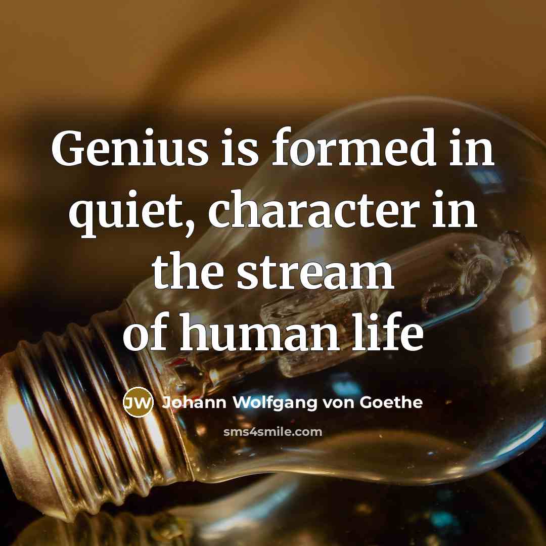 “Genius is formed in quiet, character in the stream of…” quote by Johann Wolfgang Von Goethe