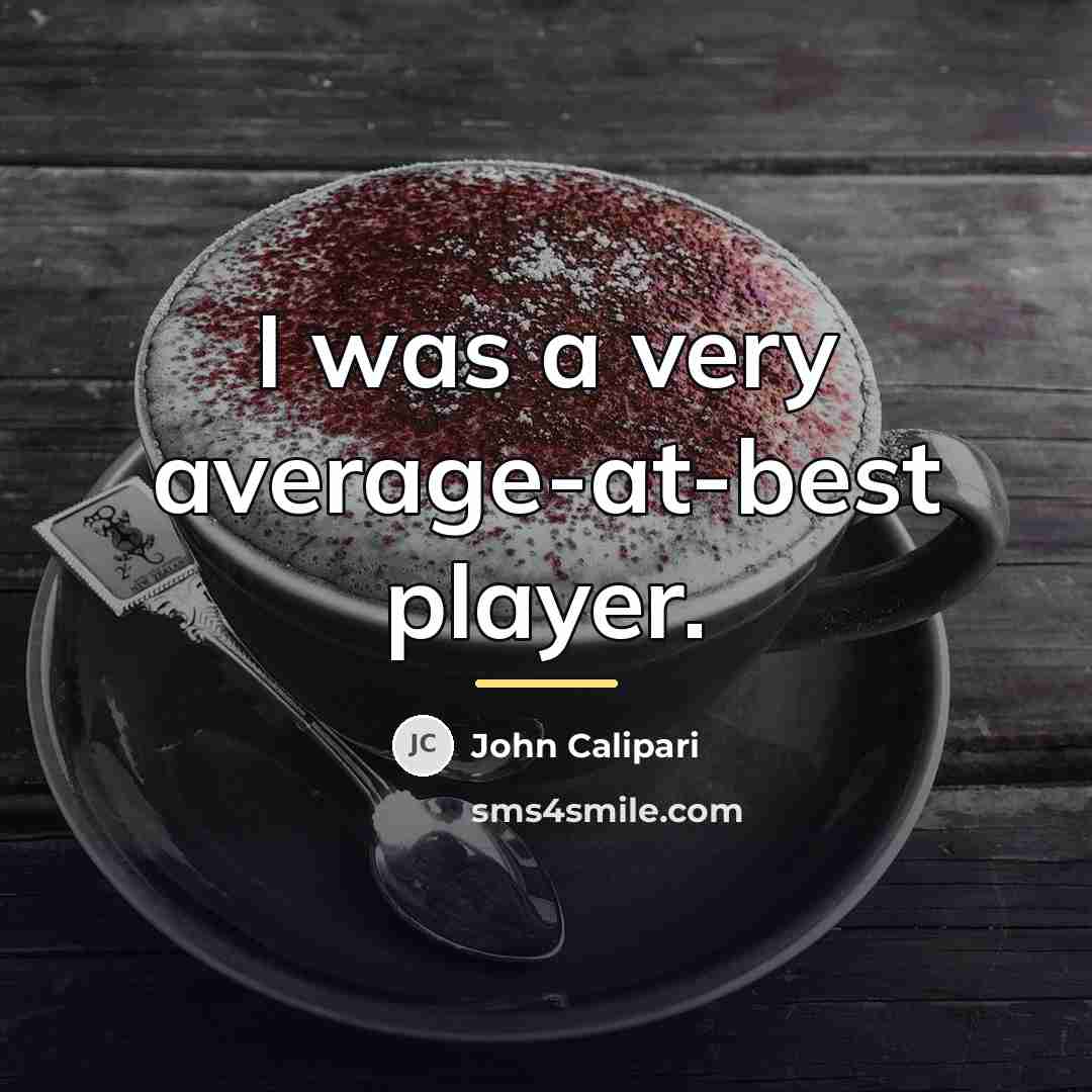 “I was a very average-at-best player.…” quote by John Calipari