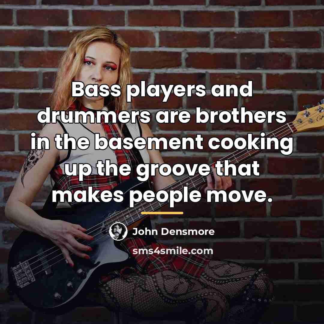 “Bass players and drummers are brothers in the basement cooking…” quote by John Densmore