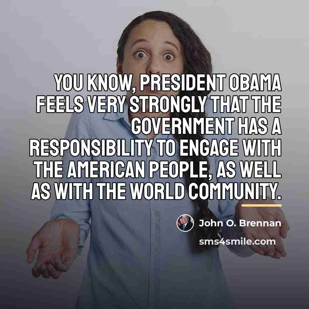 “You know, President Obama feels very strongly that the government…” quote by John O. Brennan