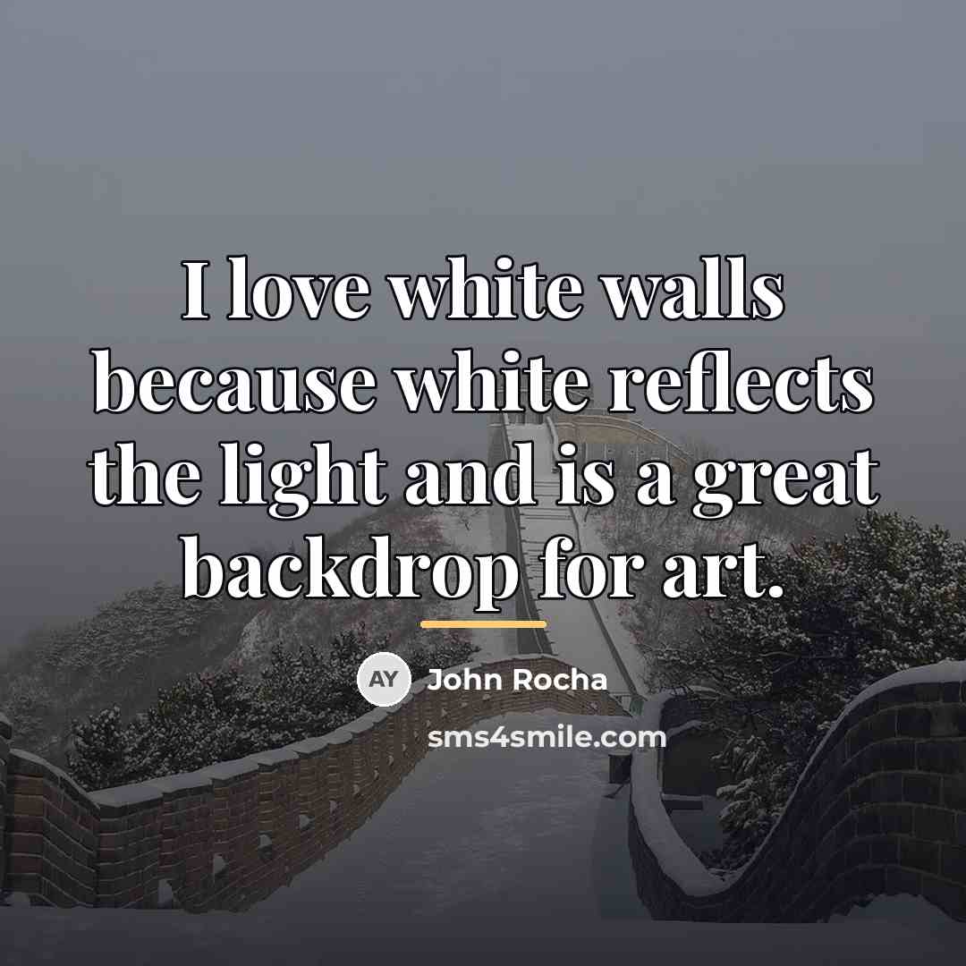 “I love white walls because white reflects the light and…” quote by John Rocha