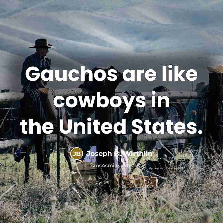 “Gauchos are like cowboys in the United States.…” quote by Joseph B. Wirthlin