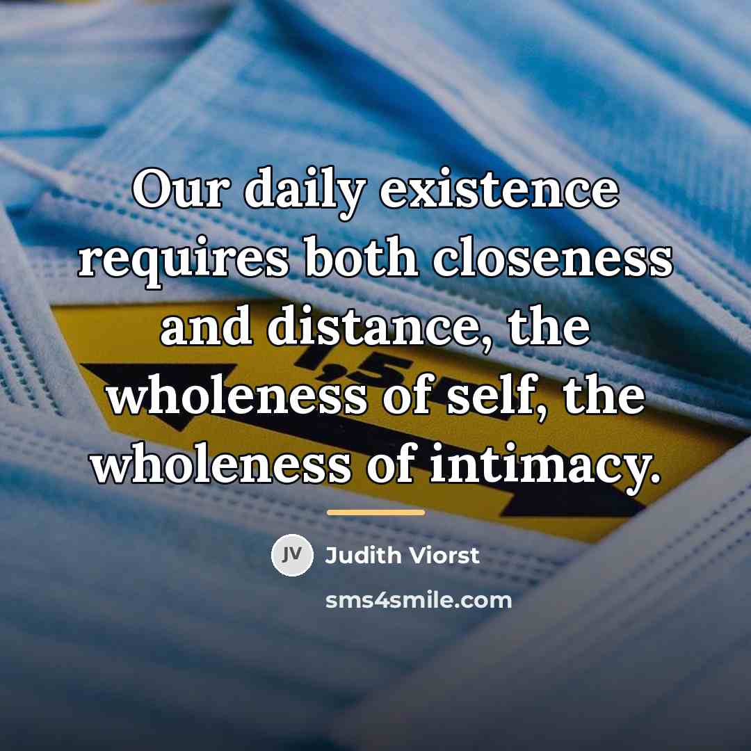 “Our daily existence requires both closeness and distance, the wholeness…” quote by Judith Viorst