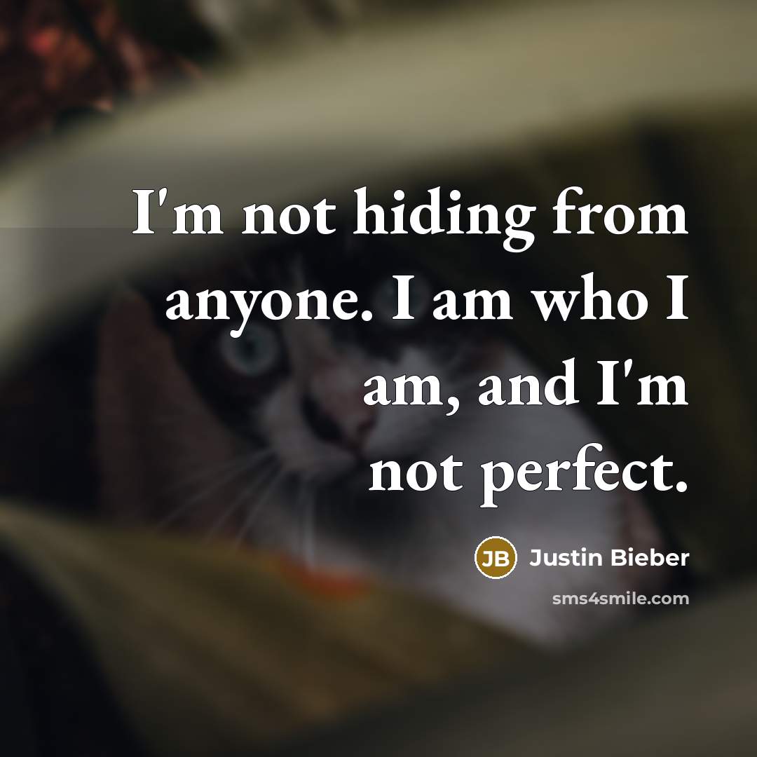 “I'm not hiding from anyone. I am who I am,…” quote by Justin Bieber