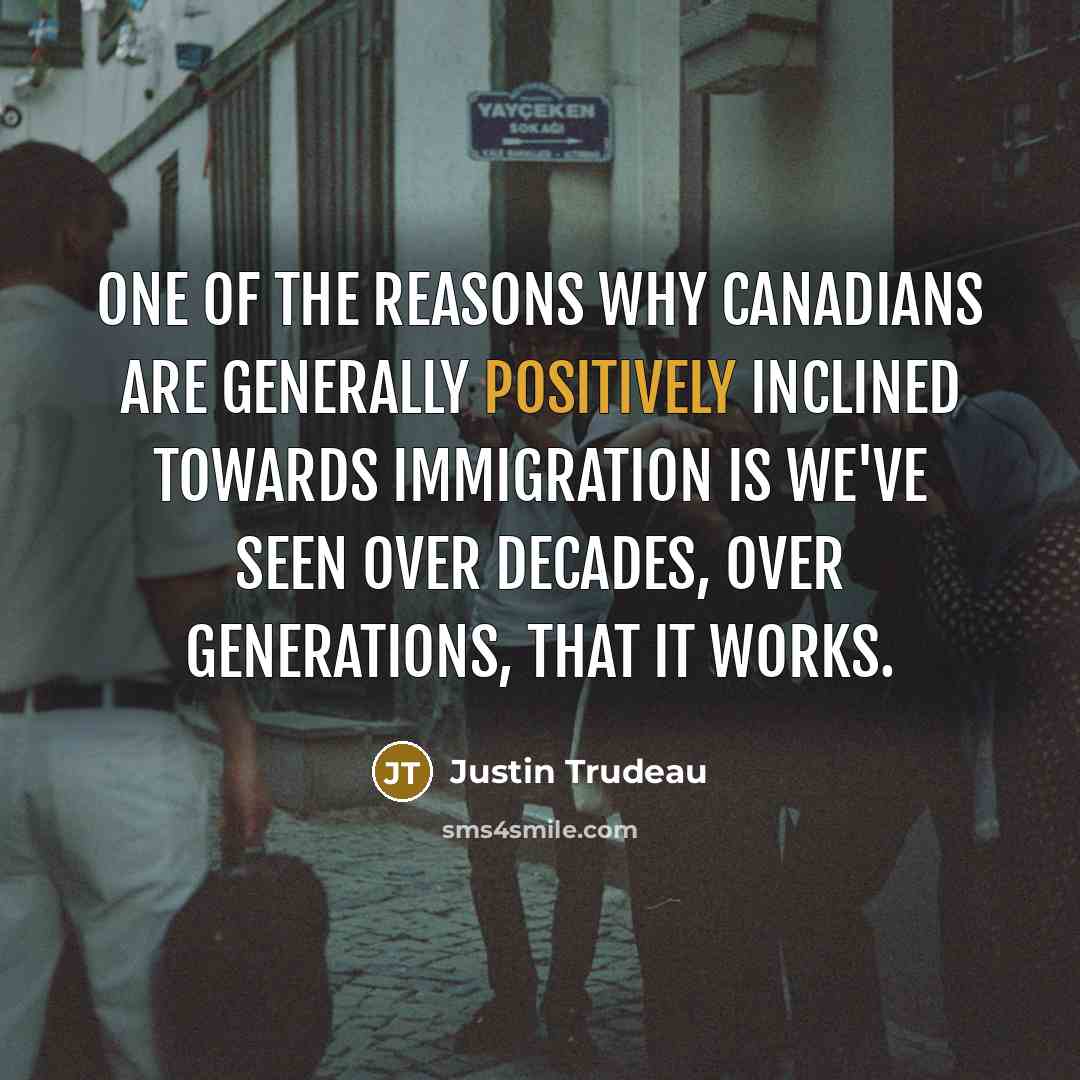 “One of the reasons why Canadians are generally positively inclined…” quote by Justin Trudeau