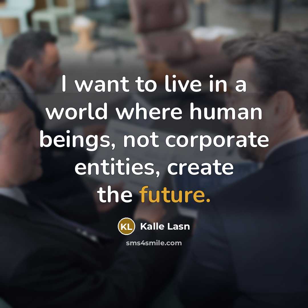 “I want to live in a world where human beings,…” quote by Kalle Lasn