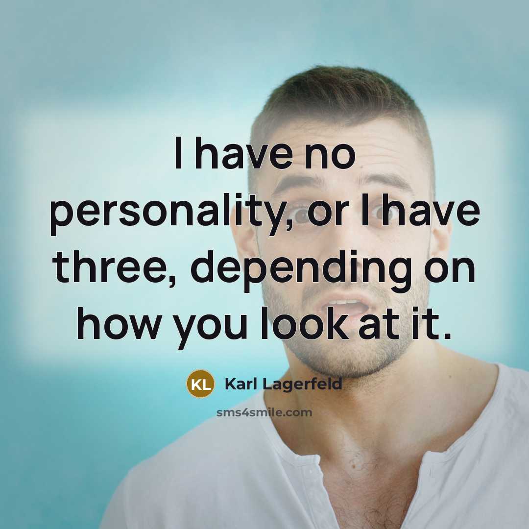 “I have no personality, or I have three, depending on how you look at it.” quote by Karl Lagerfeld