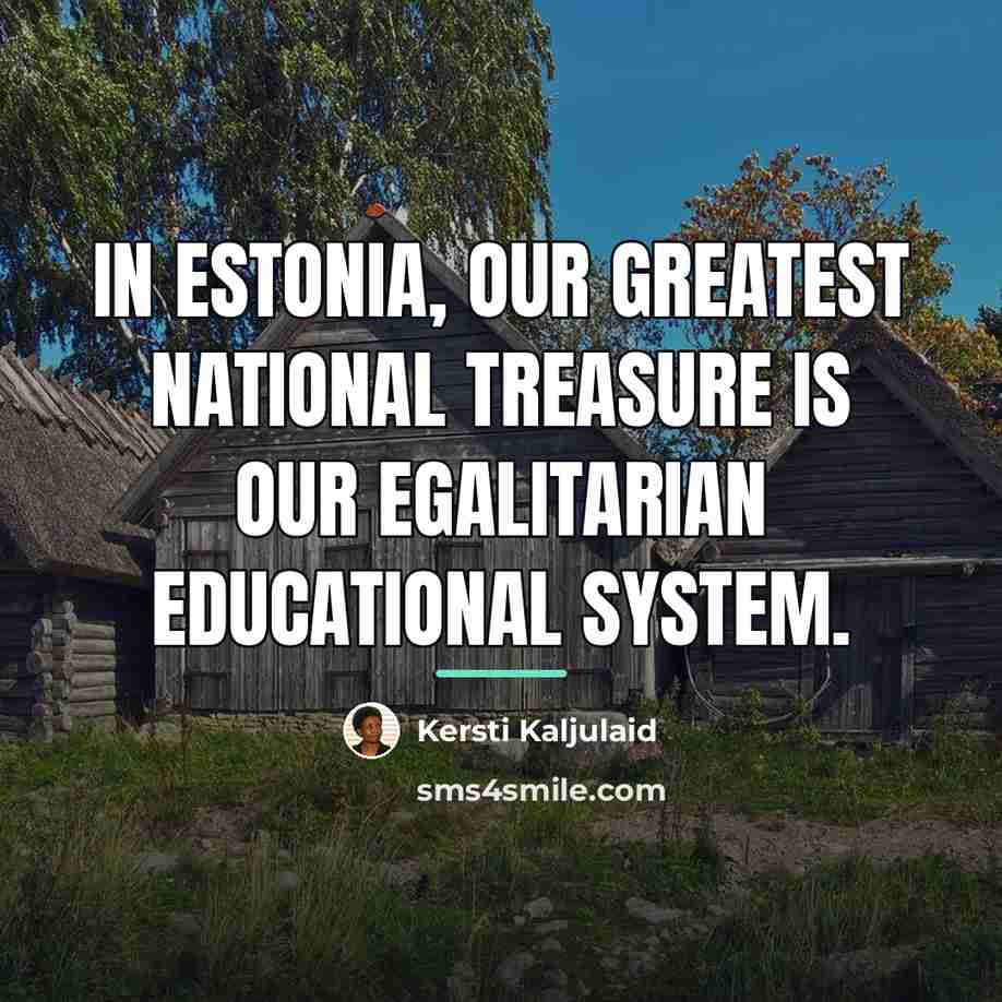 “In Estonia, our greatest national treasure is our egalitarian educational…” quote by Kersti Kaljulaid