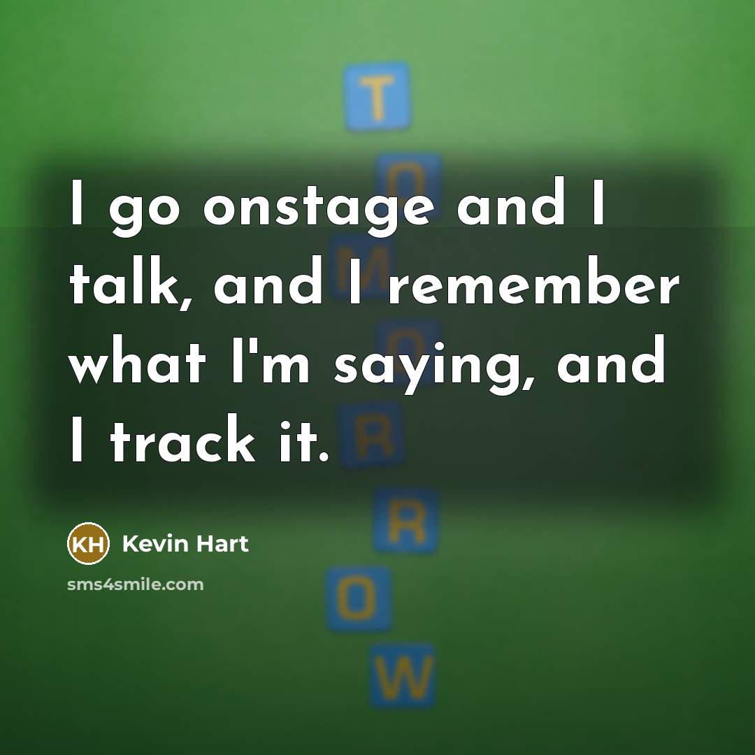 “I go onstage and I talk, and I remember what…” quote by Kevin Hart