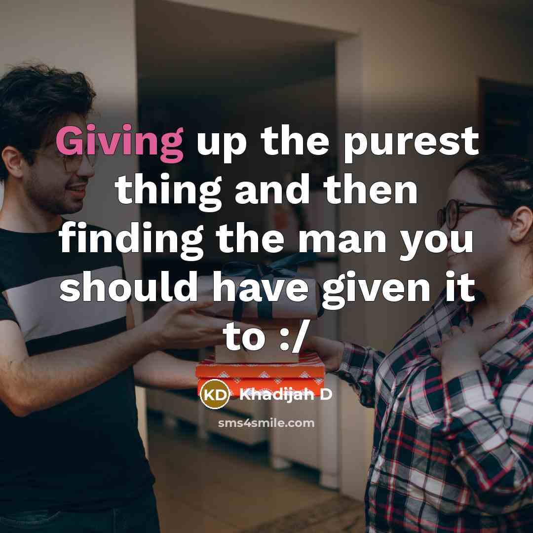 “Giving up the purest thing and then finding the man…” quote by Khadijah D