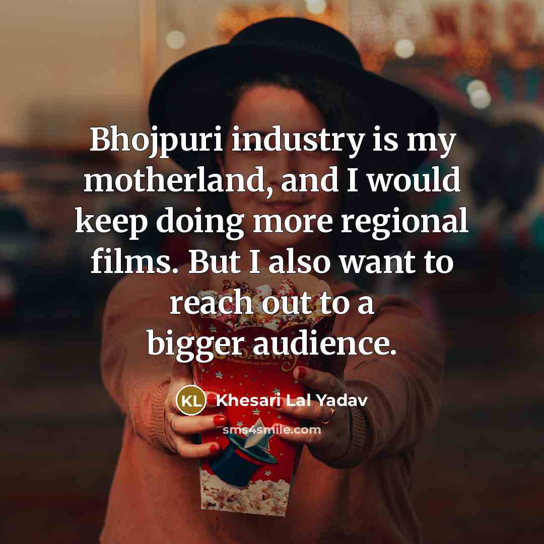 “Bhojpuri industry is my motherland, and I would keep doing…” quote by Khesari Lal Yadav