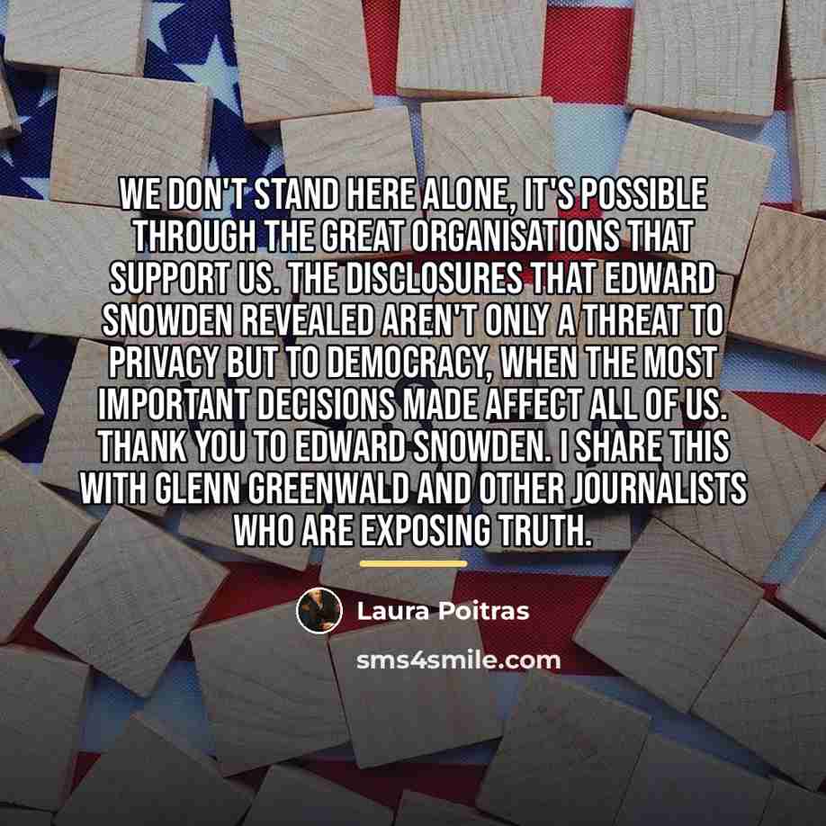 “We don't stand here alone, it's possible through the great…” quote by Laura Poitras