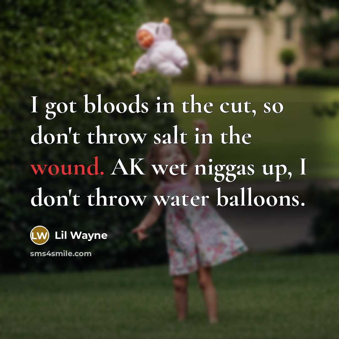 “I got bloods in the cut, so don't throw salt…” quote by Lil Wayne