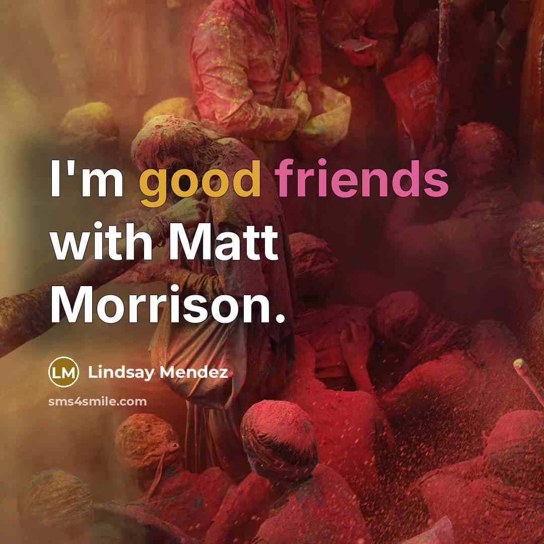 “I'm good friends with Matt Morrison.…” quote by Lindsay Mendez