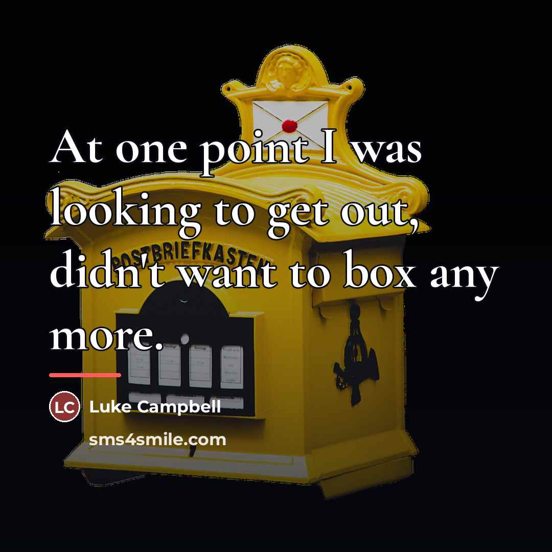 “At one point I was looking to get out, didn't…” quote by Luke Campbell