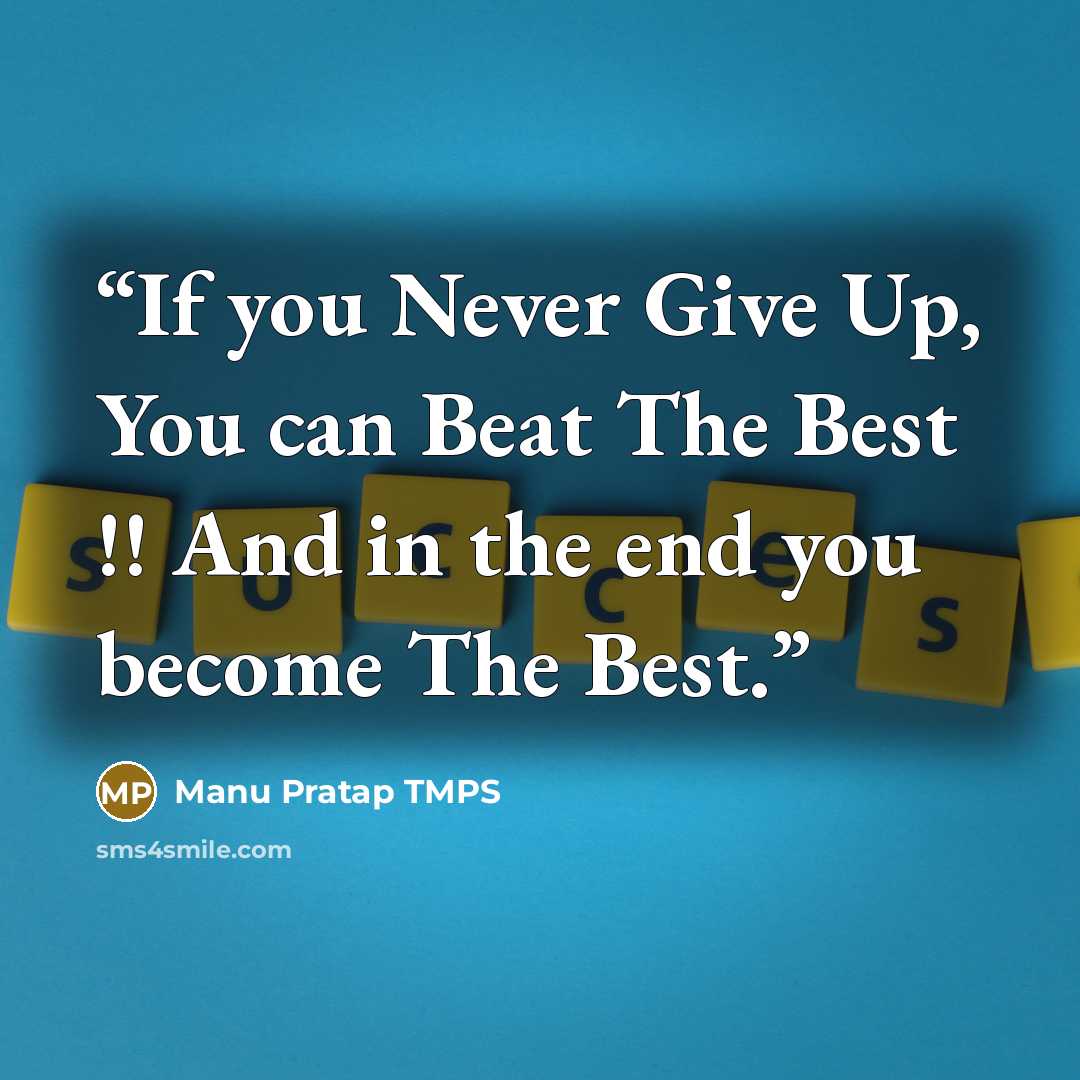 “If you Never Give Up, You can Beat The Best !! And in the end you become The Best.” quote by Manu Pratap TMPS