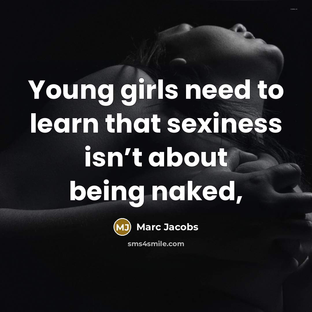 “Young girls need to learn that sexiness isn’t about being…” quote by Marc Jacobs