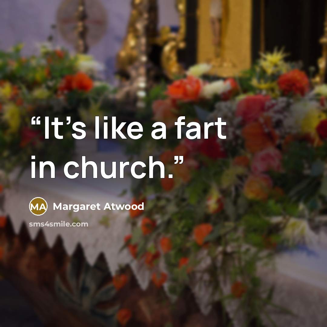 “It’s like a fart in church.” quote by Margaret Atwood