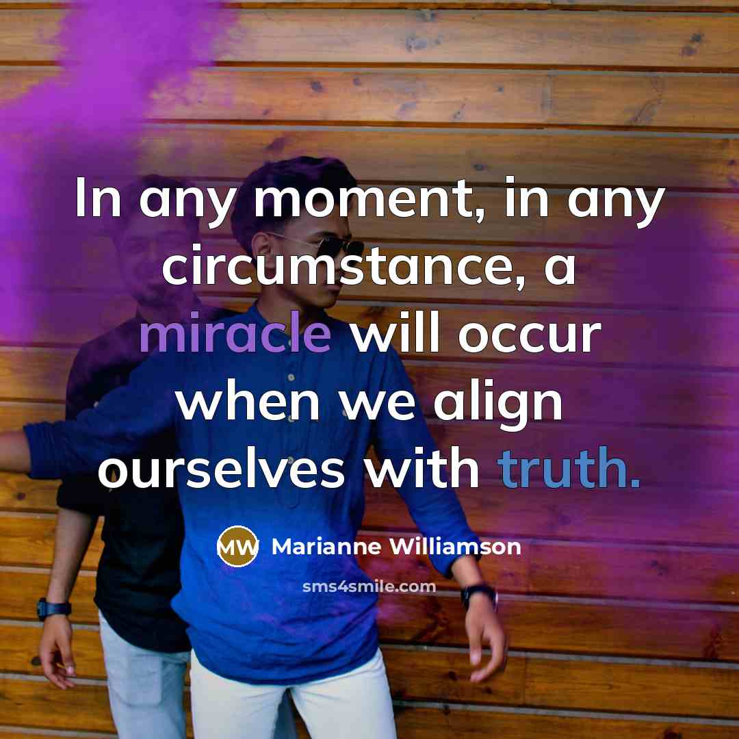 “In any moment, in any circumstance, a miracle will occur…” quote by Marianne Williamson