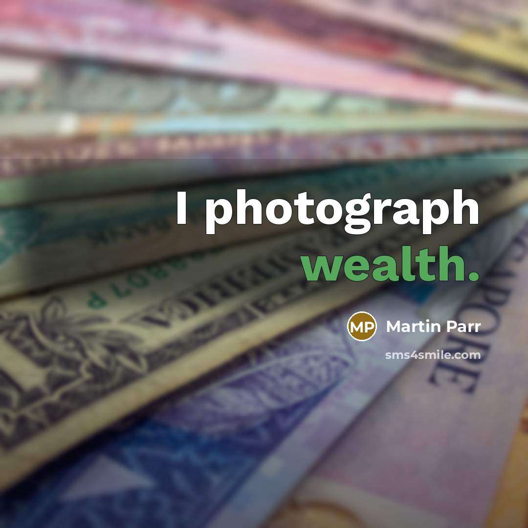 “I photograph wealth.…” quote by Martin Parr