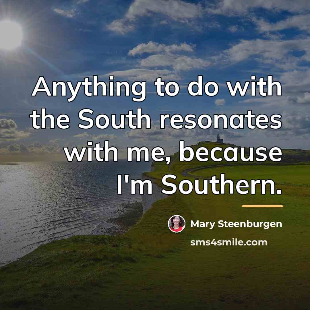 “Anything to do with the South resonates with me, because…” quote by Mary Steenburgen