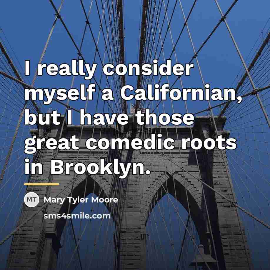 “I really consider myself a Californian, but I have those…” quote by Mary Tyler Moore