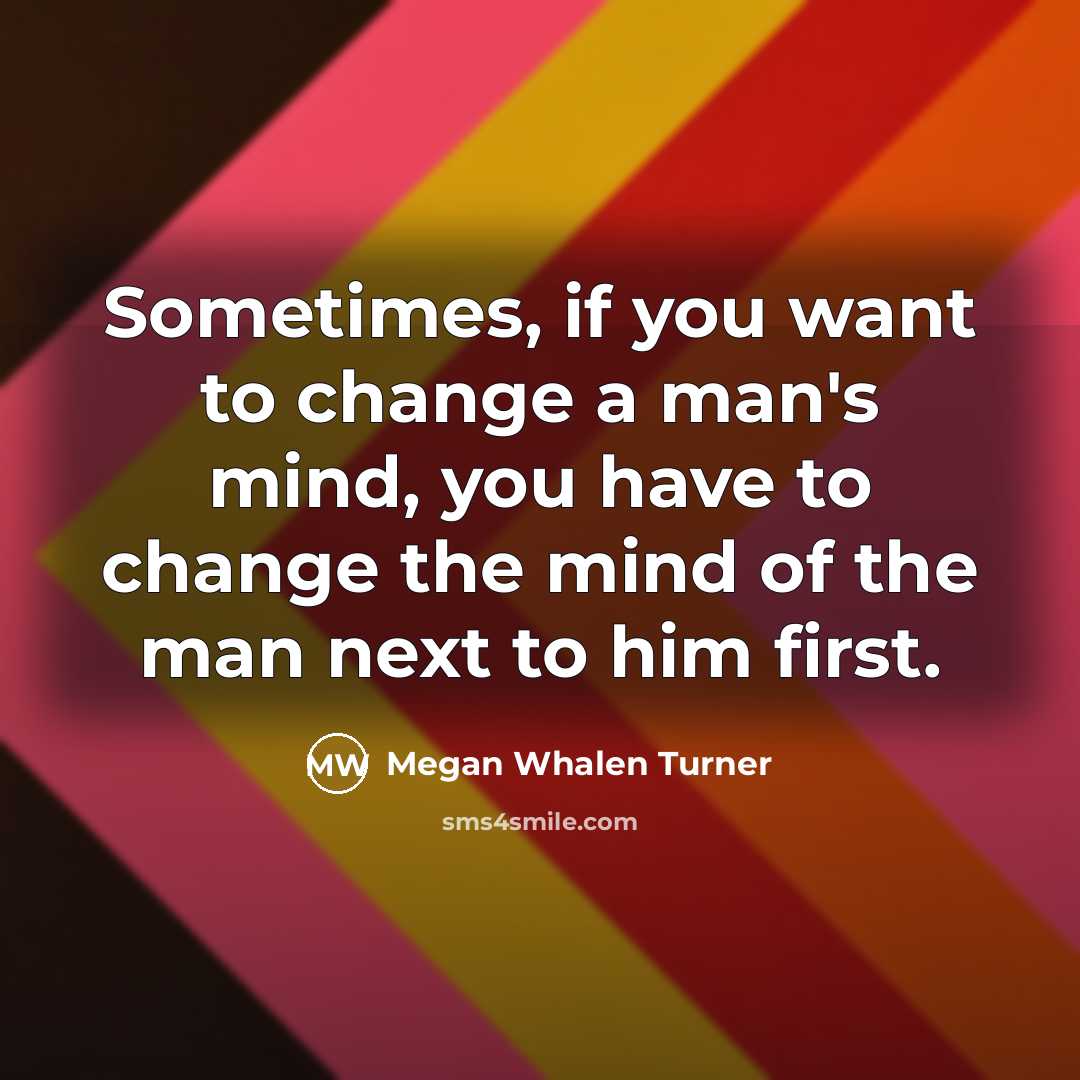 “Sometimes, if you want to change a man's mind, you…” quote by Megan Whalen Turner