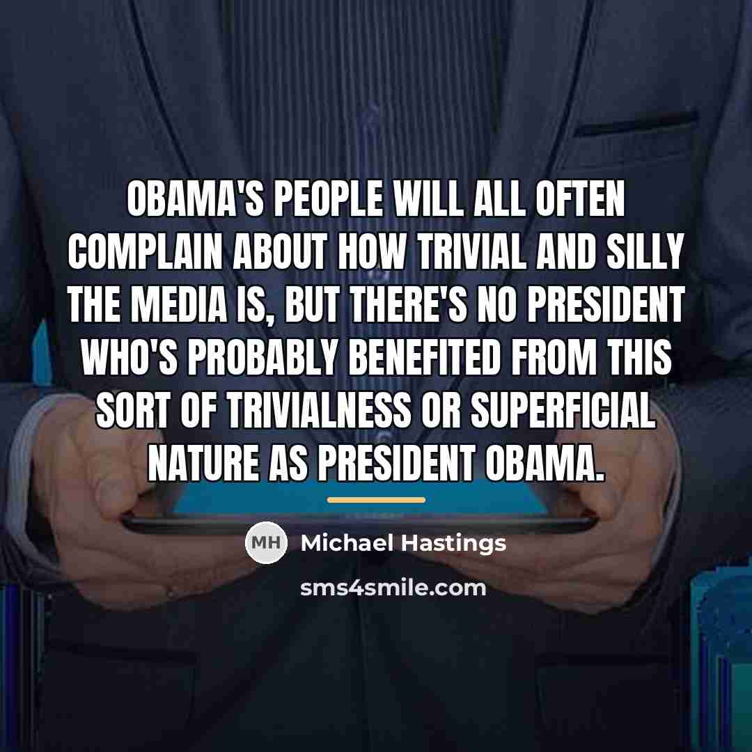 “Obama's people will all often complain about how trivial and…” quote by Michael Hastings