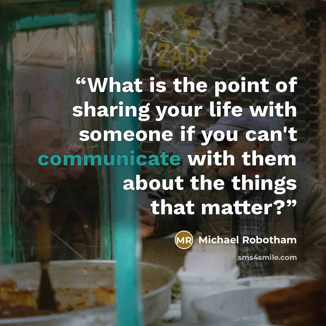 “What is the point of sharing your life with someone if you can't communicate with them about the things that matter?” quote by Michael Robotham
