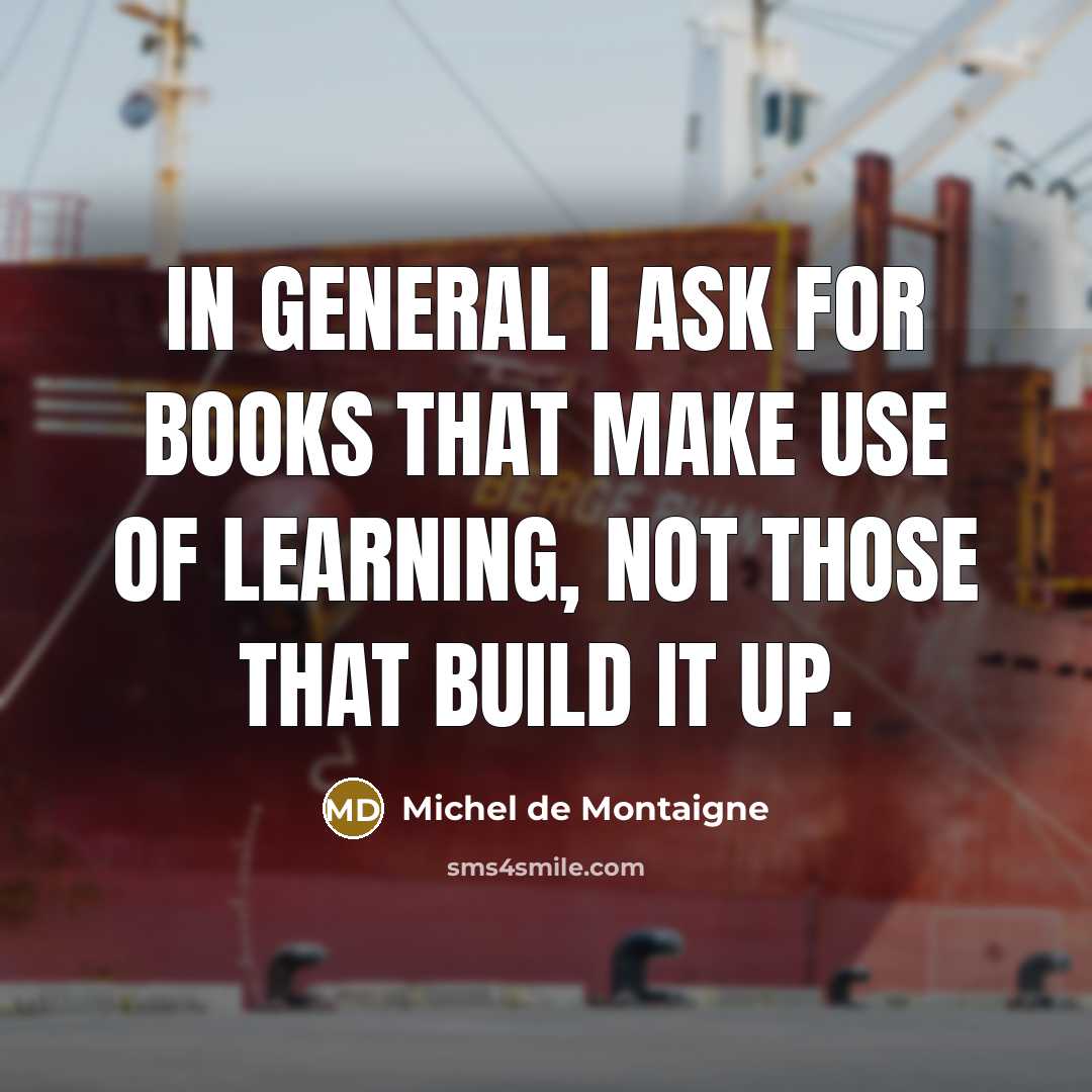 “In general I ask for books that make use of…” quote by Michel de Montaigne