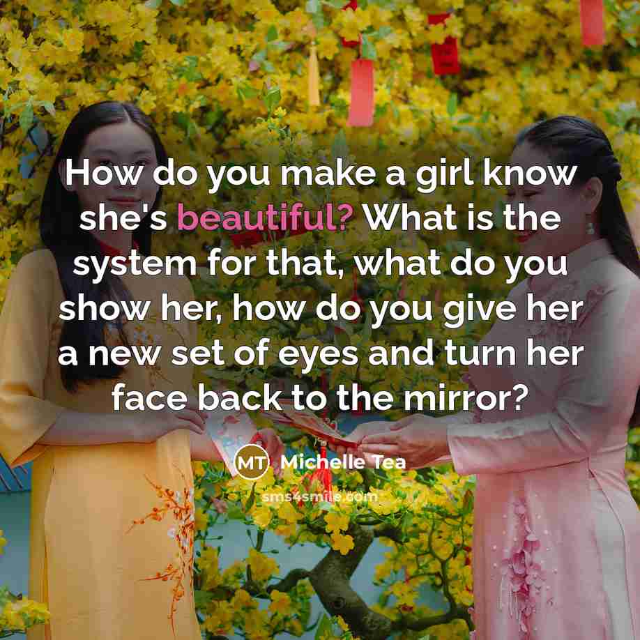 “How do you make a girl know she's beautiful? What…” quote by Michelle Tea