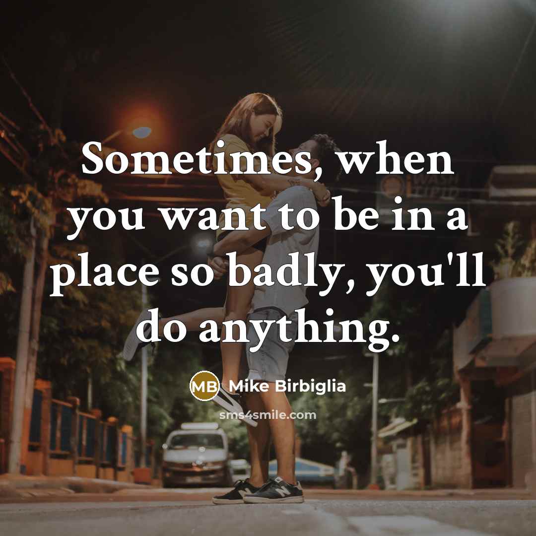 “Sometimes, when you want to be in a place so…” quote by Mike Birbiglia