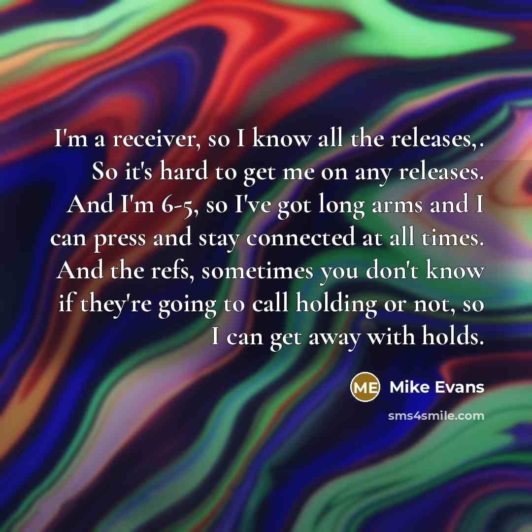 “I'm a receiver, so I know all the releases,. So…” quote by Mike Evans
