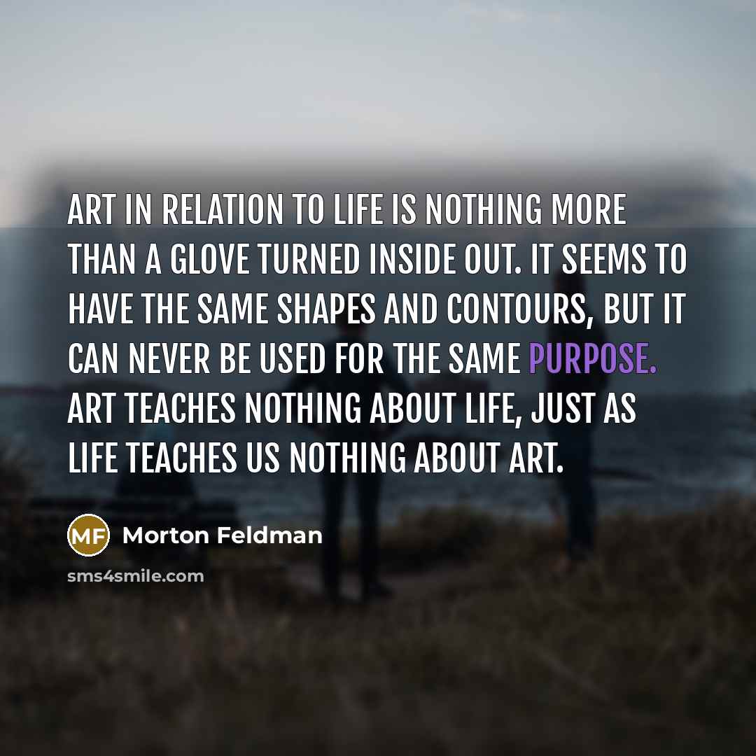 “Art in relation to life is nothing more than a…” quote by Morton Feldman